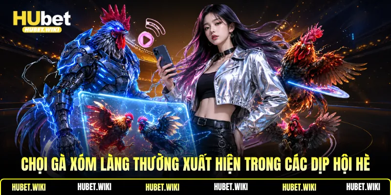Đá Gà Tre Xóm Làng - Nét Đẹp Văn Hóa Việt, Cách Nhận Biết Chọi gà xóm làng thường xuất hiện trong các dịp hội hè