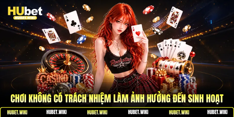 Chơi không có trách nhiệm làm ảnh hưởng đến sinh hoạt