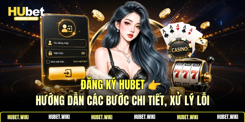 Đăng Ký Hubet - Hướng Dẫn Các Bước Chi Tiết, Xử Lý Lỗi Đăng Ký Hubet 👉 Hướng Dẫn Các Bước Chi Tiết, Xử Lý Lỗi