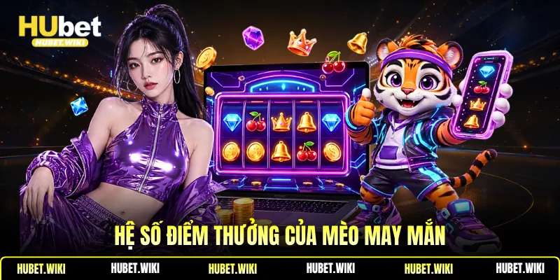Mèo Neko May Mắn | Luật Chơi, Hệ Số Điểm Thưởng, Cách Chơi Hệ số điểm thưởng của mèo may mắn