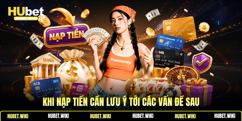 Khi nạp tiền cần lưu ý tới các vấn đề sau