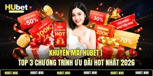 Khuyến mãi Hubet | Top 3 Chương Trình Ưu Đãi Hot Nhất 2026