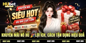 Khuyến Mãi Nổ Hũ Lợi Ích, Cách Tận Dụng Hiệu Quả