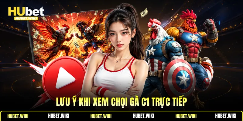 Trực Tiếp Đá Gà C1 - Chất Lượng Cao, Miễn Phí Tại Hubet Lưu ý khi xem chọi gà C1 trực tiếp
