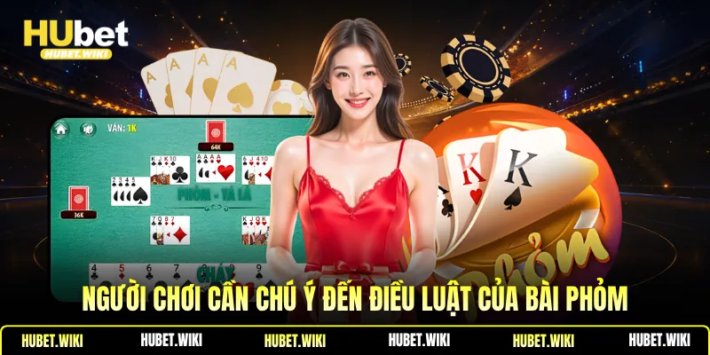Người chơi cần chú ý đến điều luật của bài phỏm
