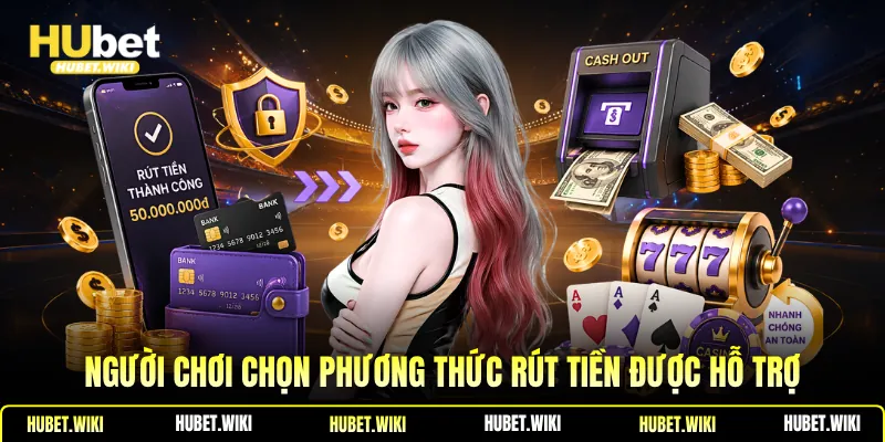 Người chơi chọn phương thức rút tiền được hỗ trợ