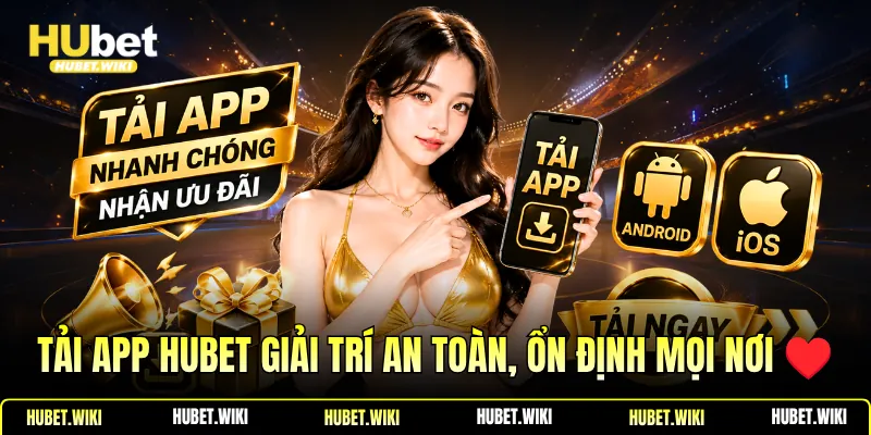 Tải App Hubet Giải Trí An Toàn, Ổn Định Mọi Nơi Tải App Hubet Giải Trí An Toàn, Ổn Định Mọi Nơi ♥️