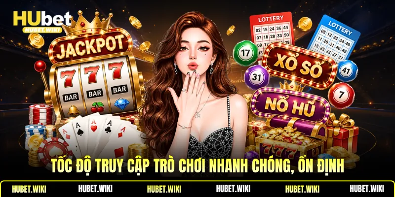 Tốc độ truy cập trò chơi nhanh chóng, ổn định