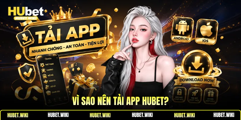 Vì sao nên tải app Hubet?